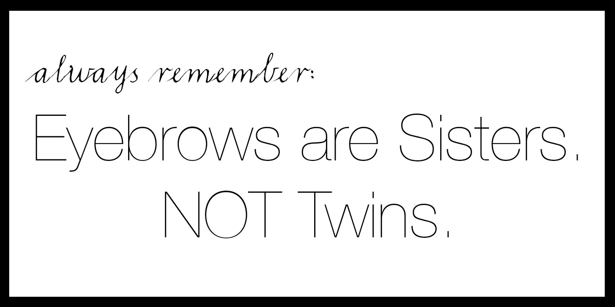 always remember eyebrows are sisters not twins